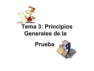 Tema 3: Principios 
Generales de la 
Prueba 
 