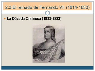 2.3.El reinado de Fernando VII (1814-1833)
 La Década Ominosa (1823-1833)
 