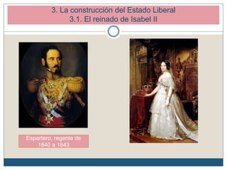 3. La construcción del Estado Liberal
3.1. El reinado de Isabel II
Espartero, regente de
1840 a 1843
 