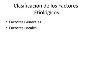 Clasiﬁcación	
  de	
  los	
  Factores	
  
E0ológicos	
  
•  Factores	
  Generales	
  
•  Factores	
  Locales	
  
 