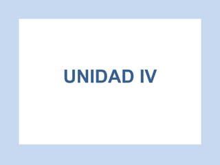 UNIDAD IV
 