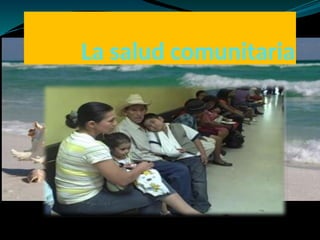La salud comunitaria
 