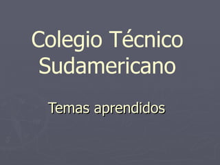 Temas aprendidos Colegio Técnico Sudamericano 