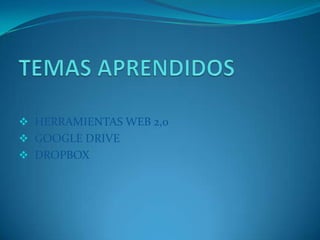  HERRAMIENTAS WEB 2,0
 GOOGLE DRIVE
 DROPBOX
 