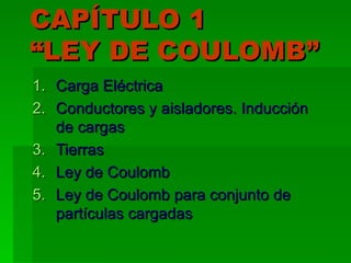 CAPÍTULO 1 “LEY DE COULOMB” ,[object Object],[object Object],[object Object],[object Object],[object Object]