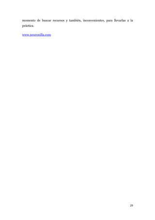momento de buscar recursos y también, inconvenientes, para llevarlas a la
práctica.

www.neuronilla.com




                                                                       29
 