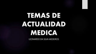 TEMAS DE
ACTUALIDAD
MEDICA
LEONARDO DA SILVA MEDEIROS
 