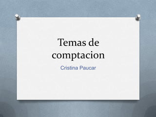 Temas de
comptacion
 Cristina Paucar
 