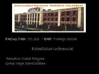 FACULTAD CC.SS / EAP. Trabajo Social
Estadística inferencial
Demetrio Ccesa Rayme
Grace Vega Santisteban
 