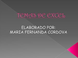 TEMAS DE EXCEL ELABORADO POR: MARIA FERNANDA CORDOVA 