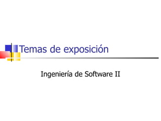 Temas de exposición Ingeniería de Software II 