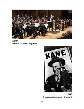 105
MÚSICA
Sinfónica de Londres, Inglaterra.
CINE.
El ciudadano Kane. Autor: Orson Well
 
