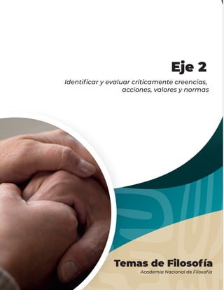 Temas de Filosofía
Academia Nacional de Filosofía
Identificar y evaluar críticamente creencias,
acciones, valores y normas
Eje 2
 