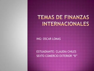 ING: OSCAR LOMAS



ESTUADIANTE: CLAUDIA CHILES
SEXTO COMERCIO EXTERIOR “B”
 