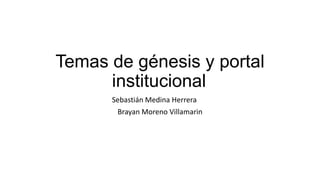 Temas de génesis y portal
institucional
Sebastián Medina Herrera
Brayan Moreno Villamarin
 