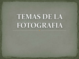 TEMAS DE LA FOTOGRAFIA 