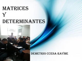 MATRICES
y
DETERMINANTES
DEMETRIO CCESA RAYME
 