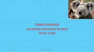 TEMAS ECOLOGICOS
GUILHERME DOMICIANO DE MELO
FECHA: 47564
07/04/2019 TEMAS ECOLOGICOS 1
 