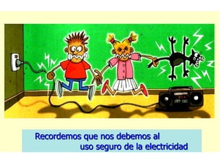 Recordemos que nos debemos al
          uso seguro de la electricidad
 