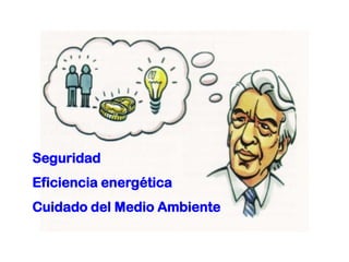 Seguridad
Eficiencia energética
Cuidado del Medio Ambiente
 