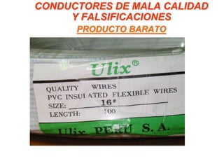 CONDUCTORES DE MALA CALIDAD
     Y FALSIFICACIONES
      PRODUCTO BARATO
 