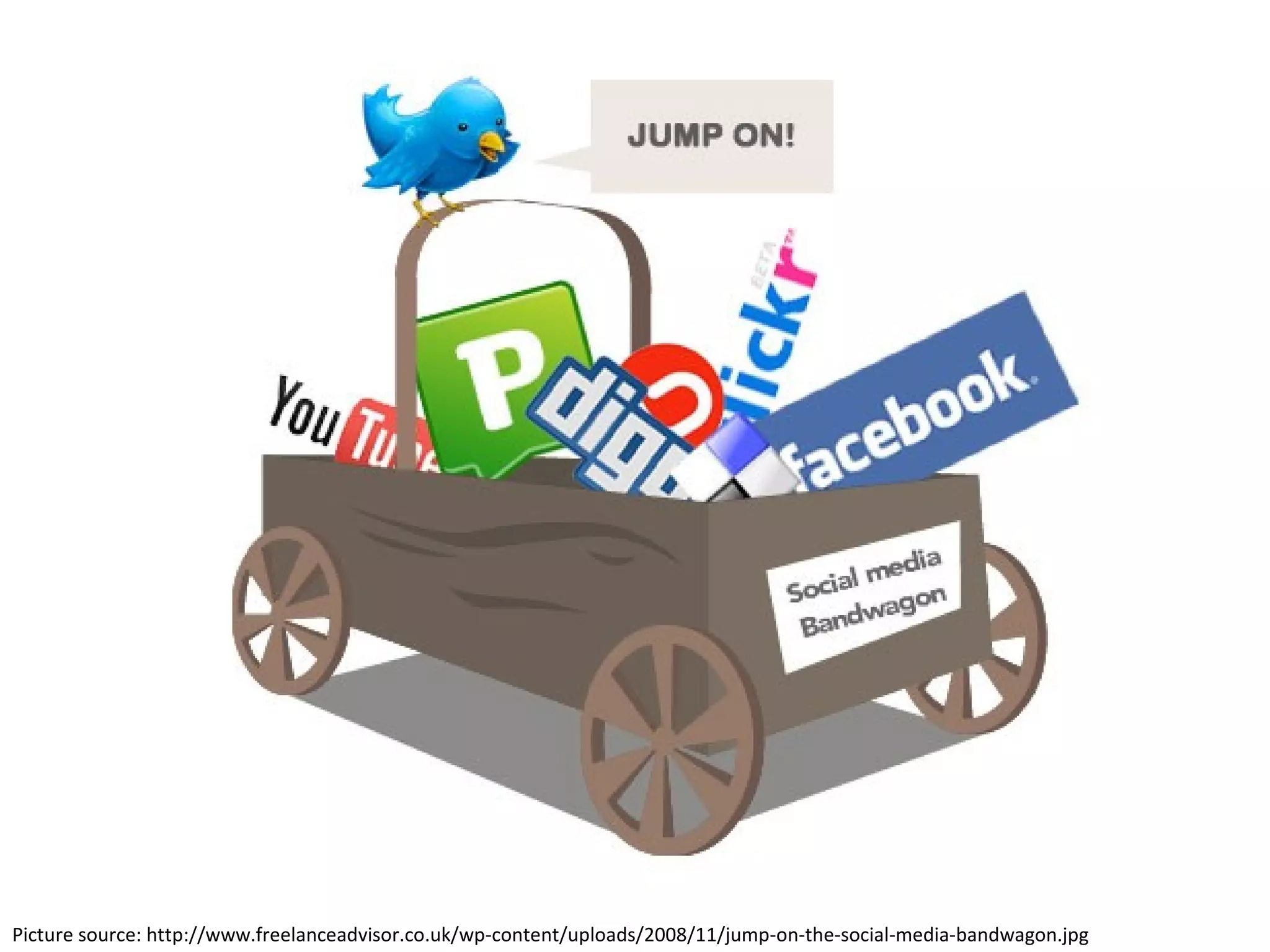 Picture source: http://www.freelanceadvisor.co.uk/wp-content/uploads/2008/11/jump-on-the-social-media-bandwagon.jpg 