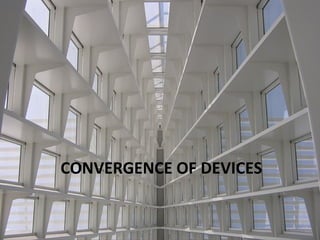 CONVERGENCE OF DEVICES 