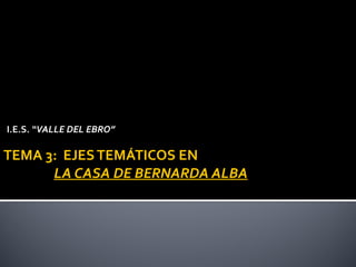 TEMA 3:  EJES TEMÁTICOS EN    LA CASA DE BERNARDA ALBA   ,[object Object]