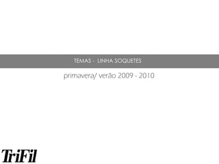 primavera/ verão 2009 - 2010
TEMAS - LINHA SOQUETES
 