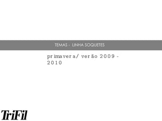 primavera/ verão 2009 - 2010 TEMAS -  LINHA SOQUETES 