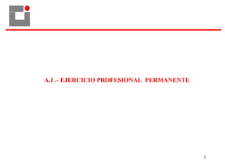 3
A.1 .- EJERCICIO PROFESIONAL PERMANENTE
 