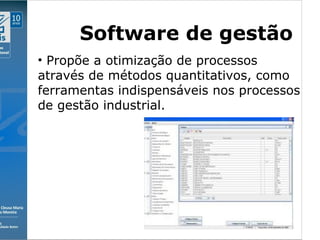 Clique para editar o estilo do subtítulo mestre
09/11/10
Software de gestão
• Propõe a otimização de processos
através de métodos quantitativos, como
ferramentas indispensáveis nos processos
de gestão industrial.
 