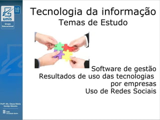 Tecnologia da informação Temas de Estudo Software de gestão Resultados de uso das tecnologias  por empresas Uso de Redes Sociais 