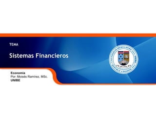 TEMA    Sistemas Financieros   Economia Por: Moisés Ramírez, MSc. UNIBE 