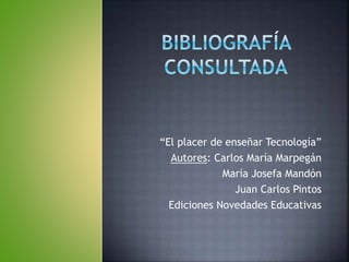 “El placer de enseñar Tecnología”
Autores: Carlos María Marpegán
María Josefa Mandón
Juan Carlos Pintos
Ediciones Novedades Educativas
 
