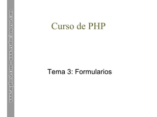 Curso de PHP
Tema 3: Formularios
 