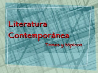 Literatura Contemporánea Temas y tópicos 