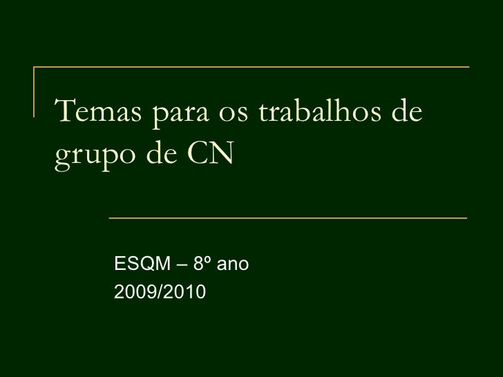 Temas para os trabalhos de grupo de CN ESQM – 8º ano 2009/2010 