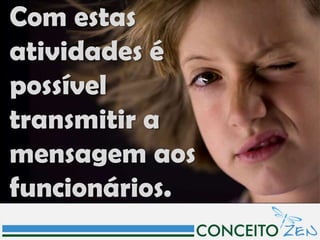 Com estas
atividades é
possível
transmitir a
mensagem aos
funcionários.
 