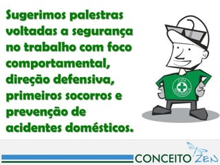 Sugerimos palestras
voltadas a segurança
no trabalho com foco
comportamental,
direção defensiva,
primeiros socorros e
prevenção de
acidentes domésticos.
 