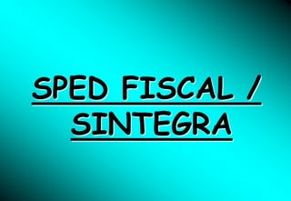 SPED FISCAL /
  SINTEGRA
 