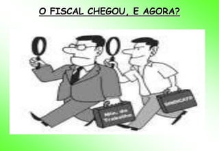 O FISCAL CHEGOU, E AGORA?
 