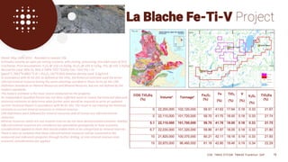 La Blache Fe-Ti-V Project
CSE: TMAS OTCQB: TMASF Frankfurt: 26P 16
Dated: May 14th, 2012 - Rounded to nearest 10k
Estimates assume an open-pit mining scenario, with mining, processing, and G&A costs of $US
115/tonne, Price assumptions: V2O5 @ US$ 13.50/kg, Fe2O3 @ US$ 0.12/kg, TiO2 @ US$ 2.50/kg
Recoveries used: 90% Fe, 95% V 100% TiO2 TiO2Eq Calc: TiO2 (%) + (V
(ppm)*1.7852*0.0001*5.4) + (Fe2O3 (%)*0.033) Relative density used: 4.6g/cm3
In accordance with NI 43-101 as defined at the time, the historical estimate used the terms
inferred mineral resource having the same meanings ascribed to those terms by the CIM
Definition Standards on Mineral Resources and Mineral Reserves, but are not defined by the
modern standards.
This historic estimate is the most recent conducted on the property.
An independent Qualified Person has not done sufficient work to review the historical data and
historical estimates to determine what further work would be required to write an updated
current Technical Report in accordance with NI 43-101. The issuer is not treating the historical
estimate as current mineral resources or mineral reserves.
CIM Definitions were followed for mineral resources and all tonnes are inferred mineral
resources
Mineral resources which are not mineral reserves do not have demonstrated economic viability.
Inferred mineral resources are considered too speculative geologically to have economic
considerations applied to them that would enable them to be categorized as mineral reserves.
There is also no certainty that these inferred mineral resources will be converted to the
measured and indicated categories through further drilling, or into mineral reserves once
economic considerations are applied.
 