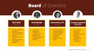 Board of Directors
CSE: TMAS OTCQB: TMASF Frankfurt: 26P 21
Kyler Hardy
Chairman
• 15 years experience
focused on
merchant banking in
the natural resource
sectors
• CEO of the Cronin
Group
• Venture Capital and
Private Equity
specialist
Rory Kutluoglu
Director
• Professional
Geoscientist
• VP Business
Development, VP
Exploration of
companies acquired
by Centerra and
Goldcorp
Michael Rowley, CPA
Director
• Expertise in mineral
testing, technology
and environmental,
including capital
markets and
operations
• CEO of Group Ten
Metals
Konstantin Lichtenwald
CPA, ACCA
Director
• Over 15 years of
finance and
accounting
experience including
corporate
compliance,
accounting and
financial
management
 