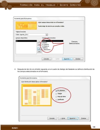 Campos
Seleccionados.
4. Después de dar clic en el botón siguiente, en el cuadro de dialogo del Asistente se define la distribución de
los campos seleccionados en el formulario.
139
BLOQUE3
 