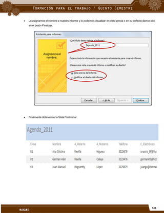  Le asignamos el nombre a nuestro informe y lo podemos visualizar en vista previa o en su defecto damos clic
en el botón Finalizar.
Asignamos el
nombre.
 Finalmente obtenemos la Vista Preliminar.
145
BLOQUE3
 