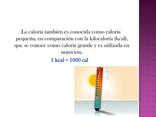 1 cal = 4,184 El joule (J) es la unidad de energía en el Sistema Internacional de Unidades, (S.I.).El BTU, (o unidad térmica británica) es una medida para el calor muy usada en Estados Unidos y en muchos otros países de América. Se define como la cantidad de calor que se debe agregar a una libra de agua para aumentar su temperatura en un grado Fahrenheit, y equivale a 252 calorías.