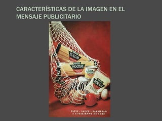 CARACTERÍSTICAS DE LA IMAGEN EN EL
MENSAJE PUBLICITARIO
 