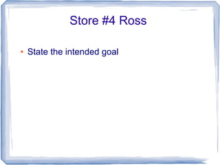 Store #4 Ross
● State the intended goal
 