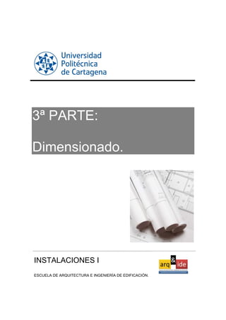 3ª PARTE:
Dimensionado.
INSTALACIONES I
ESCUELA DE ARQUITECTURA E INGENIERÍA DE EDIFICACIÓN.
 
